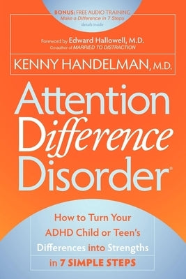 Attention Difference Disorder: How to Turn Your ADHD Child or Teen's Differences Into Strengths in 7 Simple Steps Paperback Morgan James Publishing