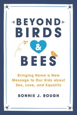 Beyond Birds and Bees: Bringing Home a New Message to Our Kids about Sex, Love, and Equality Paperback Seal Press (CA)