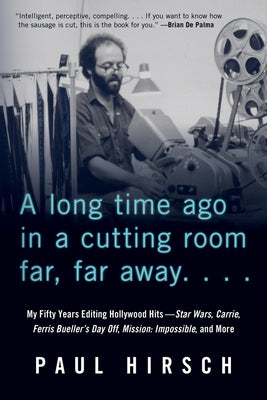 A Long Time Ago in a Cutting Room Far, Far Away: My Fifty Years Editing Hollywood Hits--Star Wars, Carrie, Ferris Bueller's Day Off, Mission: Impossib Chicago Review Press