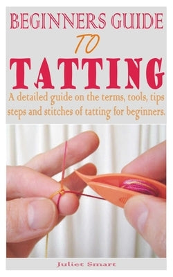 Beginners Guide to Tatting Paperback Independently Published