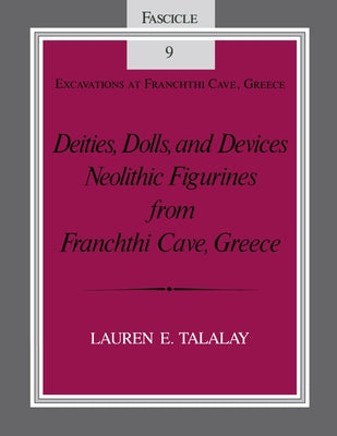 Deities, Dolls, and Devices: Neolithic Figurines from Franchthi Cave, Greece, Fascicle 9, Excavations at Franchthi Cave, Greece Paperback Indiana University Press (Ips)