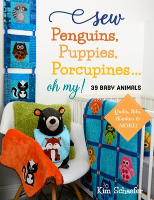 Sew Penguins, Puppies, Porcupines... Oh My!: Baby Animals; Quilts, Bibs, Blankies & More! Paperback C&T Publishing