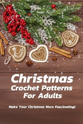 Christmas Crochet Patterns For Adults: Make Your Christmas More Fascinating!: Many Easy Crochet Patterns For Beginners Paperback Independently Published