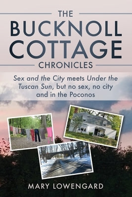 The Bucknoll Cottage Chronicles: Sex and the City meets Under the Tuscan Sun, but no sex, no city and in the Poconos Paperback Mary Lowengard