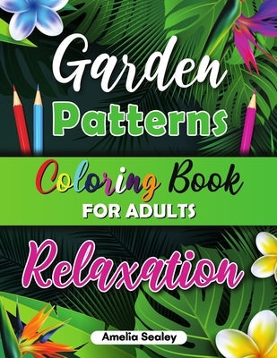 Beautiful Patterns Coloring Book for Adult Relaxation: Flower Coloring Book for Adults, Bird Coloring Book for Adults, Nature Coloring Book for Adults Paperback Amelia Sealey