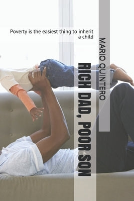 Rich Dad, Poor Son: Poverty is the easiest thing to inherit a child Paperback Independently Published