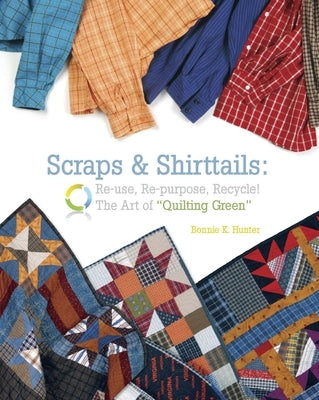 Scraps & Shirttails: Reuse, Repupose, Recycle! the Art of Quilting Green Paperback C&t Publishing / Kansas City Star Quilts