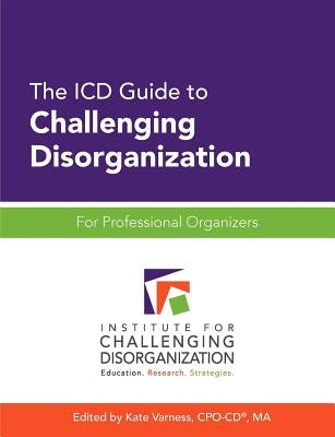 The ICD Guide to Challenging Disorganization: For Professional Organizers Paperback Institute for Challenging Disorganization