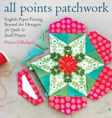 All Points Patchwork: English Paper Piecing Beyond the Hexagon for Quilts & Small Projects Paperback Storey Publishing