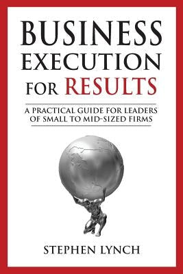 Business Execution for RESULTS: A practical guide for leaders of small to mid-sized firms Paperback Stebian.com