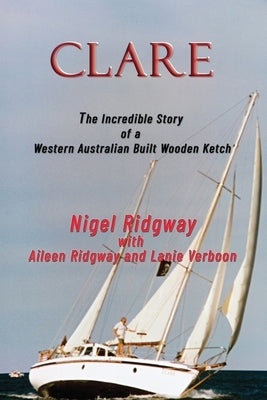Clare: The Incredible Story of a Western Australian Built Wooden Ketch Paperback Linellen Press