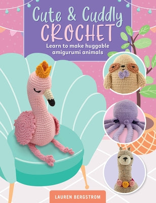 Cute & Cuddly Crochet: Learn to Make Huggable Amigurumi Animals Paperback Walter Foster