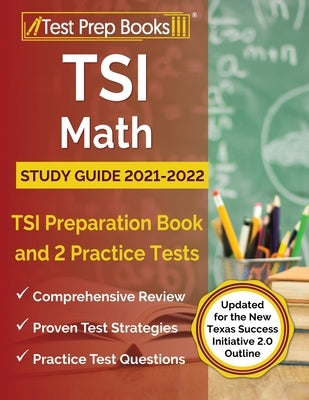 TSI Math Study Guide 2021-2022: TSI Preparation Book and 2 Practice Tests [Updated for the New Texas Success Initiative 2.0 Outline] Paperback Test Prep Books