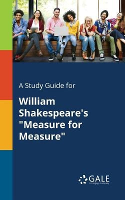 A Study Guide for William Shakespeare's "Measure for Measure" Paperback Gale, Study Guides