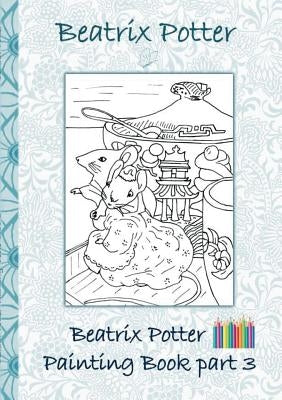 Beatrix Potter Painting Book Part 3 ( Peter Rabbit ): Colouring Book, coloring, crayons, coloured pencils colored, Children's books, children, adults, Paperback Bod - Books on Demand