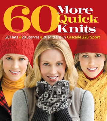 60 More Quick Knits: 20 Hats*20 Scarves*20 Mittens in Cascade 220(r) Sport Paperback Sixth & Spring Books