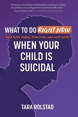 What to Do Right Now When Your Child Is Suicidal by Rolstad, Tara