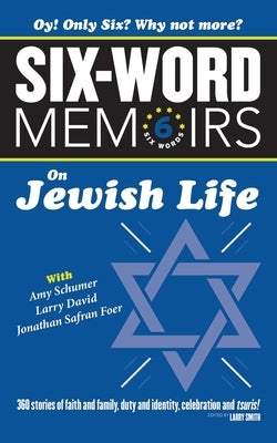 Six Word Memoirs On Jewish Life: 360 Stories of faith and family, duty and identity, celebration and tsuris! Paperback Six-Word Memiors