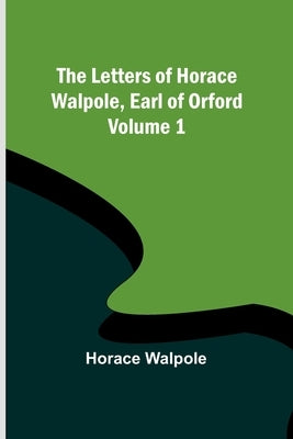 The Letters of Horace Walpole, Earl of Orford - Volume 1 Paperback Alpha Edition
