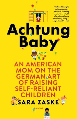 Achtung Baby: An American Mom on the German Art of Raising Self-Reliant Children Picador USA