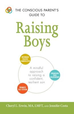 The Conscious Parent's Guide to Raising Boys: A Mindful Approach to Raising a Confident, Resilient Son * Promote Self-Esteem * Encourage Positive Comm Paperback Adams Media Corporation