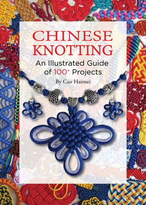 Chinese Knotting: An Illustrated Guide of 100+ Projects Paperback Shanghai Press