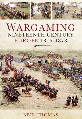 Wargaming Nineteenth Century Europe 1815-1878 Pen & Sword Military