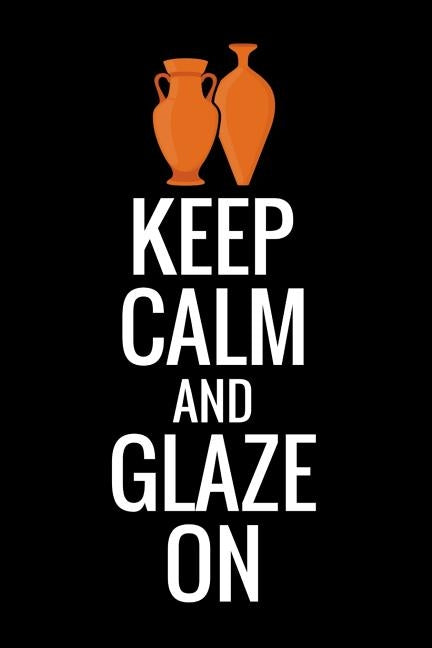 Keep Calm and Glaze On: Pottery Project Book - 80 Project Sheets to Record your Ceramic Work - Gift for Potters Paperback Independently Published