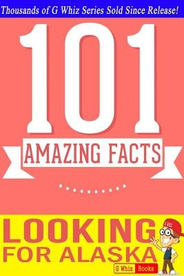 Looking for Alaska - 101 Amazing Facts: Fun Facts & Trivia Tidbits Paperback Createspace Independent Publishing Platform