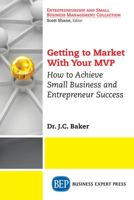Getting to Market With Your MVP: How to Achieve Small Business and Entrepreneur Success Paperback Business Expert Press