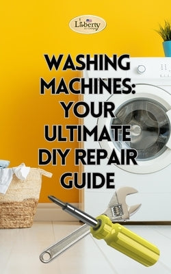 Washing Machines: Your Ultimate DIY Repair Guide Paperback Independently Published