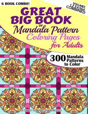 Great Big Book Of Mandala Pattern Coloring Pages For Adults - 300 Mandalas Patterns to Color - Vol. 1,2,3,4,5 & 6 Combined: 6 Books Combo of Mandala P Paperback Createspace Independent Publishing Platform