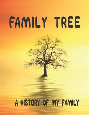 Family Tree: A History of my Family; 8.5 x 11 Family Tree Research Workbook; Paperback Independently Published