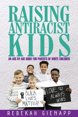 Raising Antiracist Kids: An age-by-age guide for parents of white children Paperback Rebekah Gienapp