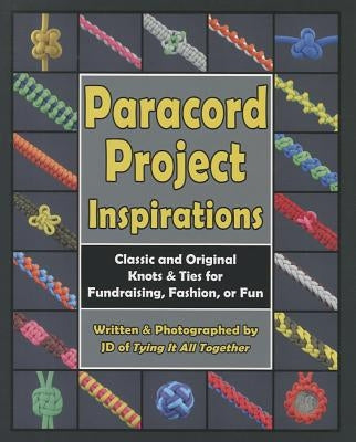 Paracord Project Inspirations: Classic and Original Knots & Ties for Fundraising, Fashion, or Fun Paperback 4th Level Indie