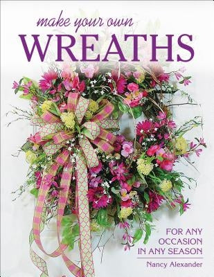 Make Your Own Wreaths: For Any Occasion in Any Season Stackpole Books