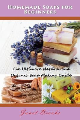Homemade Soaps for Beginners: The Ultimate Natural and Organic Soap Making Guide Paperback Mojo Enterprises
