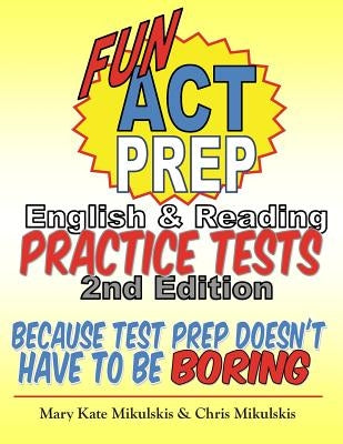 Fun ACT Prep English & Reading: Practice Tests: because test prep doesn't have to be boring Createspace Independent Publishing Platform