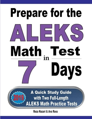 Prepare for the ALEKS Math Test in 7 Days: A Quick Study Guide with Two Full-Length ALEKS Math Practice Tests Paperback Effortless Math Education