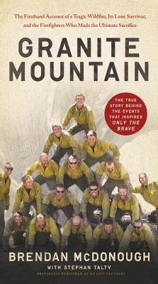 Granite Mountain: The Firsthand Account of a Tragic Wildfire, Its Lone Survivor, and the Firefighters Who Made the Ultimate Sacrifice Paperback Grand Central Publishing