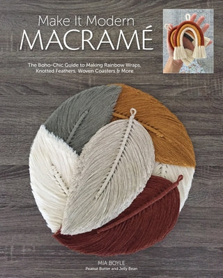 Make It Modern Macramé: The Boho-Chic Guide to Making Rainbow Wraps, Knotted Feathers, Woven Coasters & More C&T Publishing