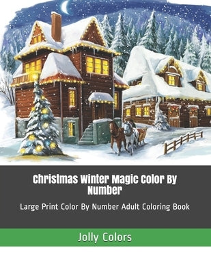 Christmas Winter Magic Color By Number: Large Print Color By Number Adult Coloring Book Paperback Independently Published