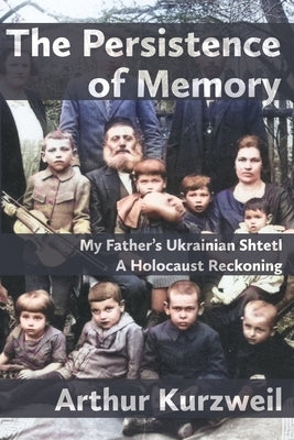 The Persistence of Memory: My Father's Ukrainian Shtetl - A Holocaust Reckoning Paperback Ben Yehuda Press