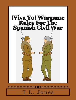 ¡Viva Yo! Wargame Rules For The Spanish Civil War Paperback Createspace Independent Publishing Platform