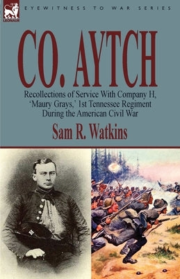 Co. Aytch: Recollections of Service With Company H, 'Maury Grays, ' 1st Tennessee Regiment During the American Civil War Paperback Leonaur Ltd