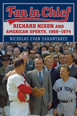 Fan in Chief: Richard Nixon and American Sports, 1969-1974 Paperback University Press of Kansas