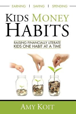 Kids Money Habits: Raising Financially Literate Kids One Habit At A Time Paperback Amy Koit