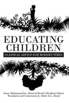 Educating Children: Classical Advice for Modern Times based on Imam Raml&#299;'s Riy&#257;&#7693;atul &#7778;iby&#257;n Paperback Beacon Books