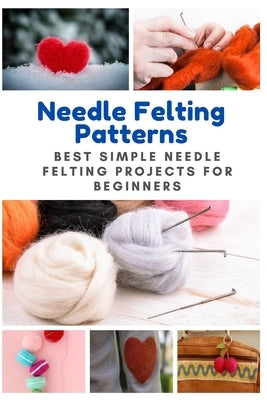 Needle Felting Patterns: Best Simple Needle Felting Projects for Beginners Paperback Independently Published