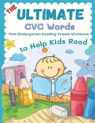 The Ultimate CVC Words to Help Kids Read. First Kindergarten Reading Vowels Workbook: Easy readers learning to read consonants and vowels sheets for p Paperback Independently Published